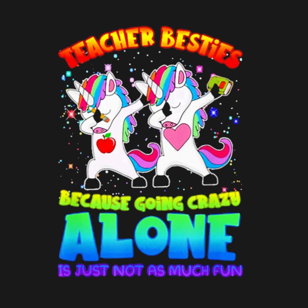 Unicorn teacher besties going crazy alone t-shirt