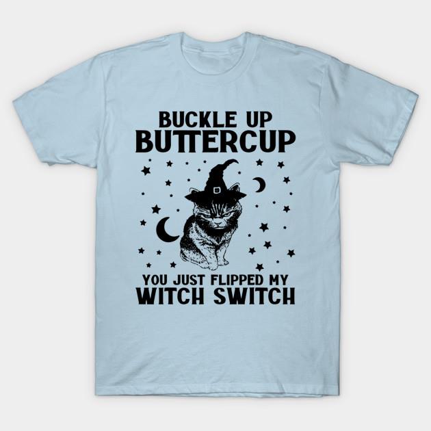 Black cat buckle up buttercup you just flipped my witch switch Halloween t-shirt
