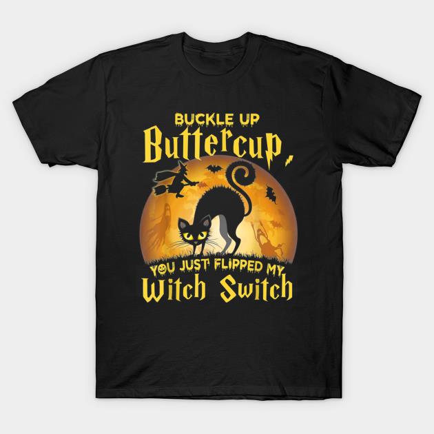 Black cat buckle up buttercup you just flipped my witch switch Happy Halloween t-shirt