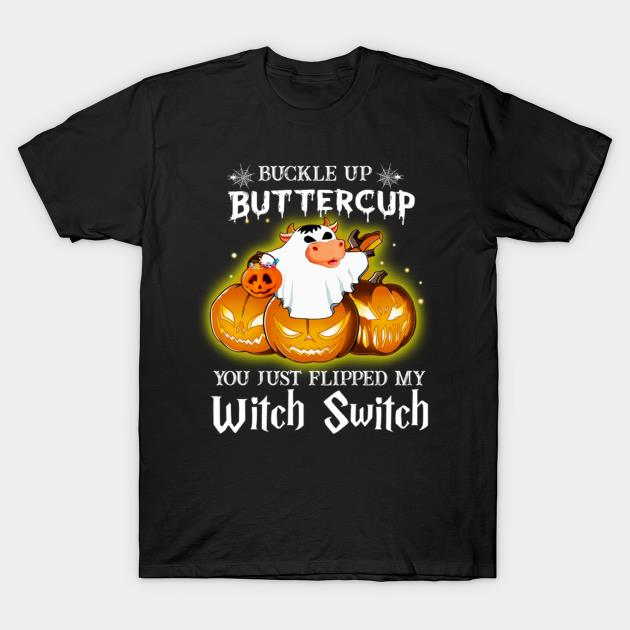 Cow buckle up buttercup you just flipped my witch switch Halloween shirt