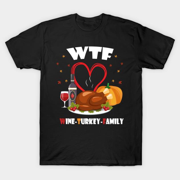 WTF Wine turkey family Thanksgiving shirt