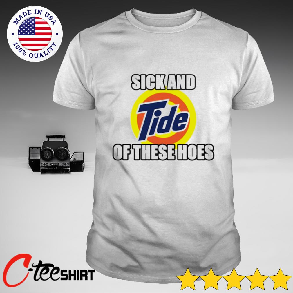 Sick And Tide Of These Hoes T-Shirt