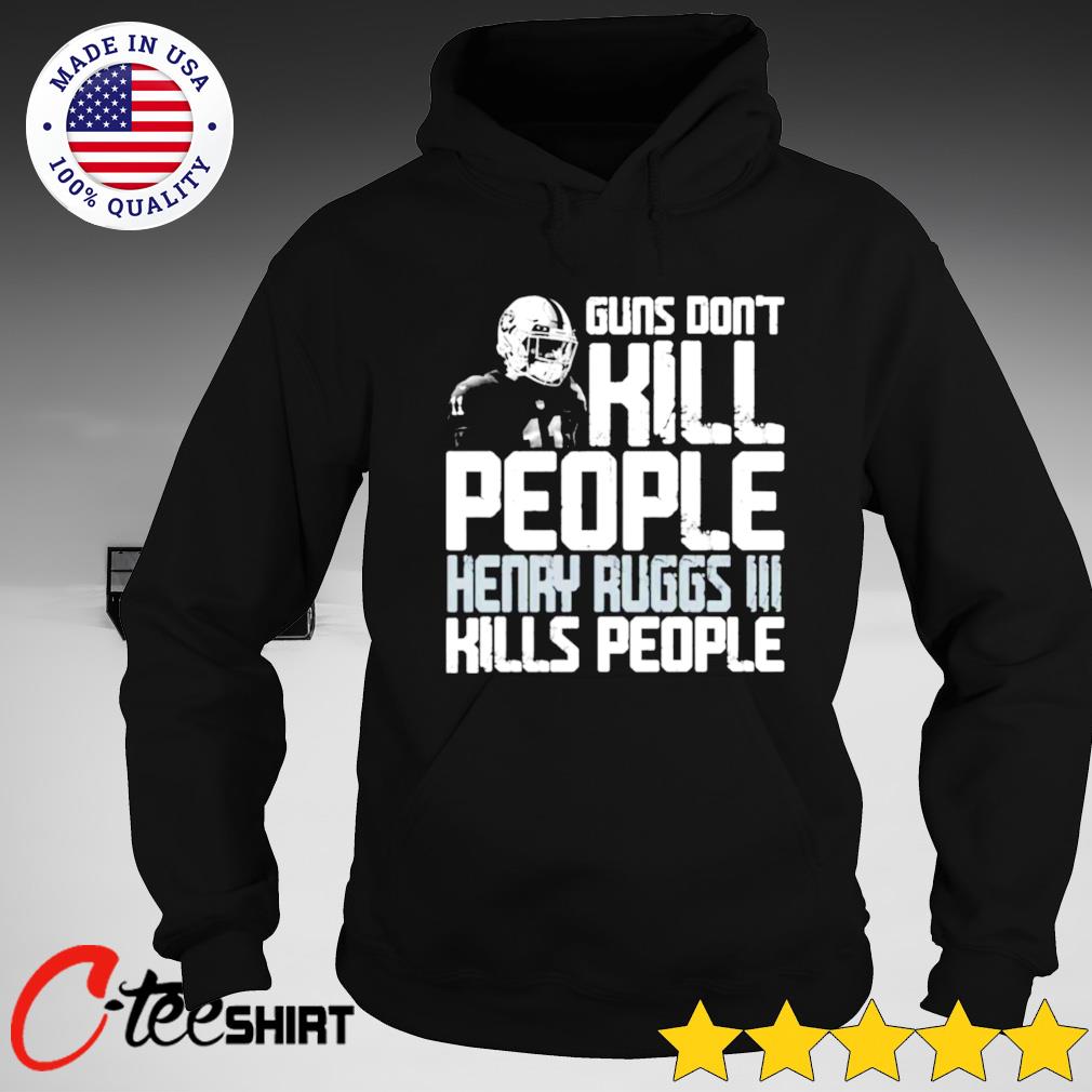 Guns don't Kill Henry Ruggs III kills people shirt, hoodie