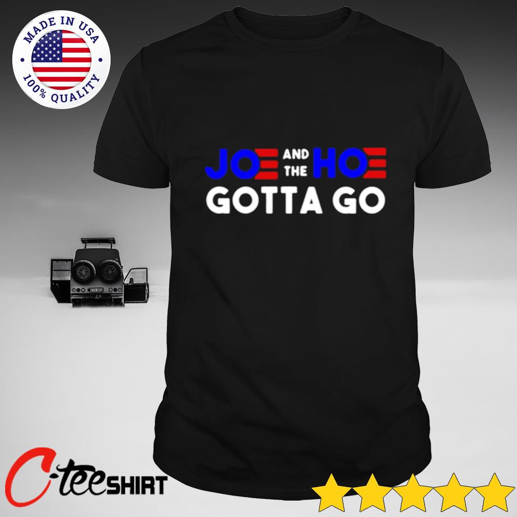 joe and the hoe gotta go t shirt