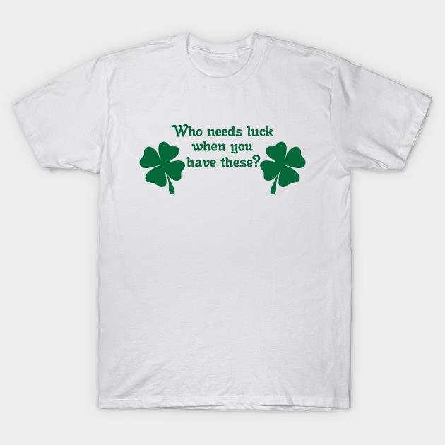 Who needs luck when you have these lucky shamrock St. Patrick's Day shirt