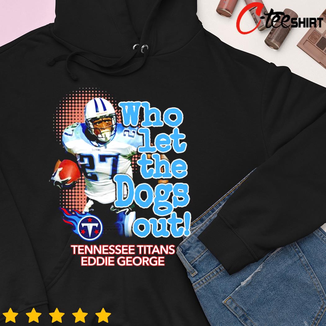 Who Let The Dogs Out Tennessee Titans Eddie George 2022 T-shirt