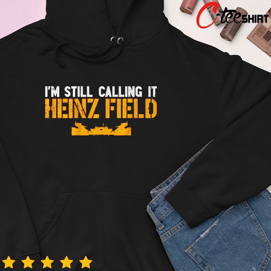 It's Still Heinz Field To Me Tee Shirt, hoodie, sweater, long sleeve and  tank top