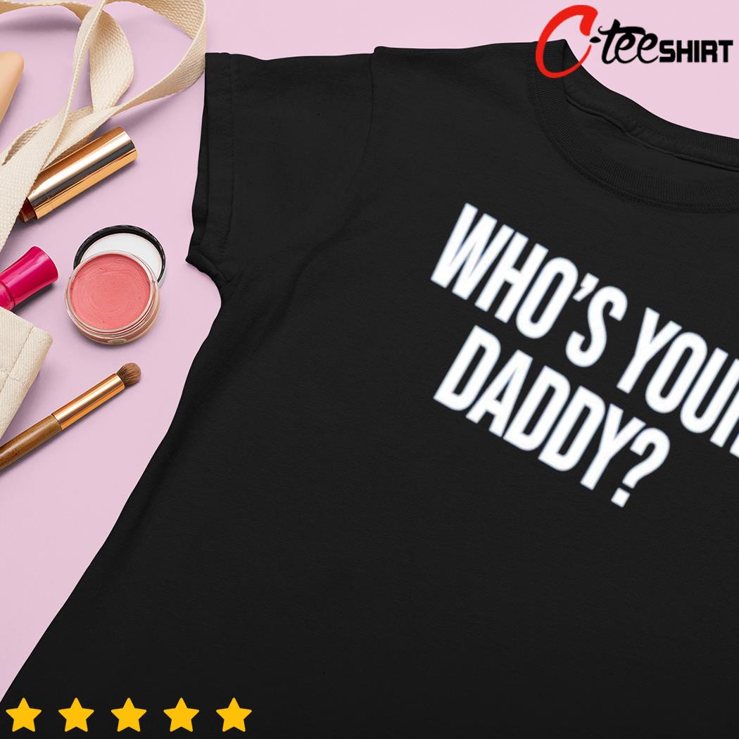 Who's your daddy shirt, hoodie, sweater, long sleeve and tank top