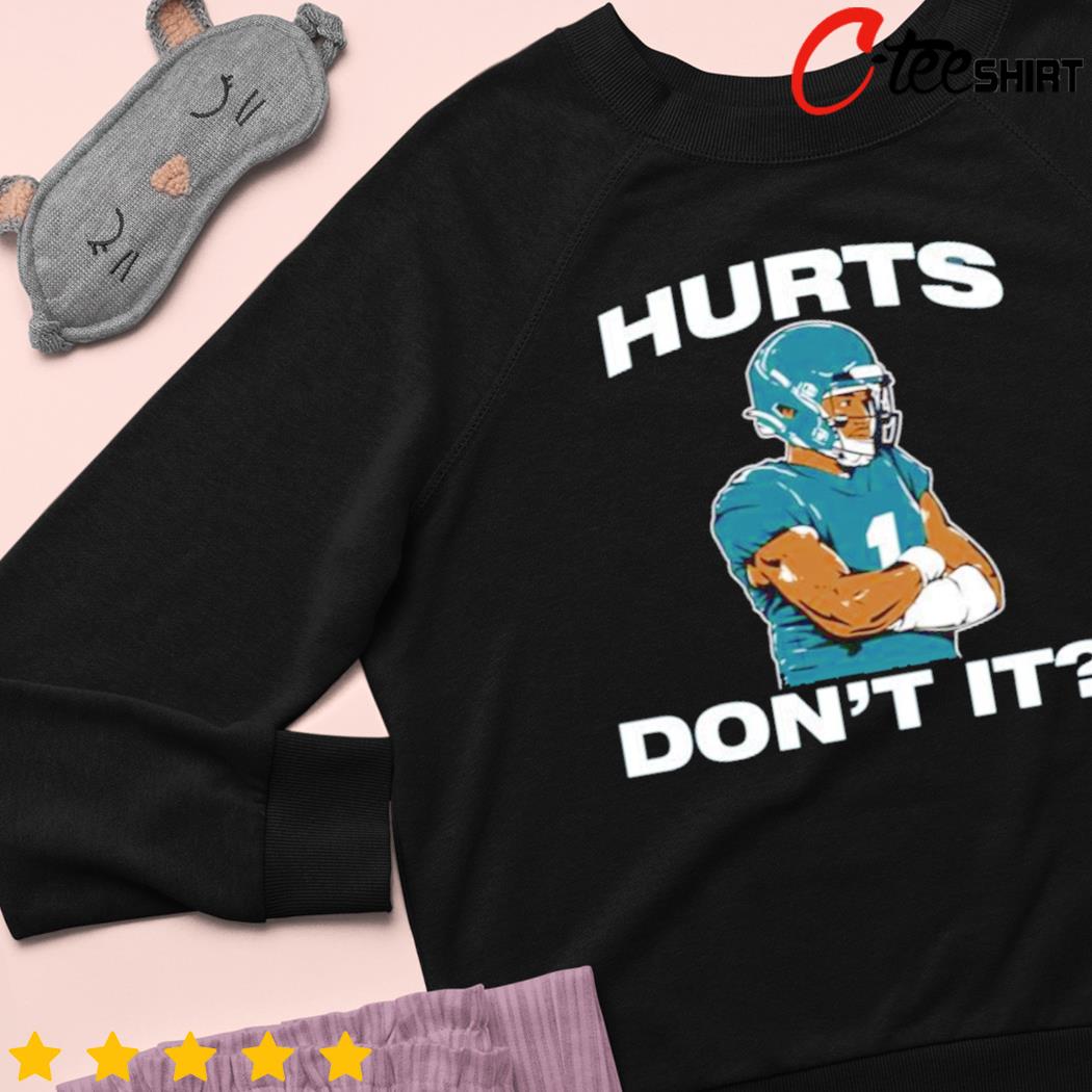 Jalen hurts hurts don't it shirt, hoodie, sweater, long sleeve and