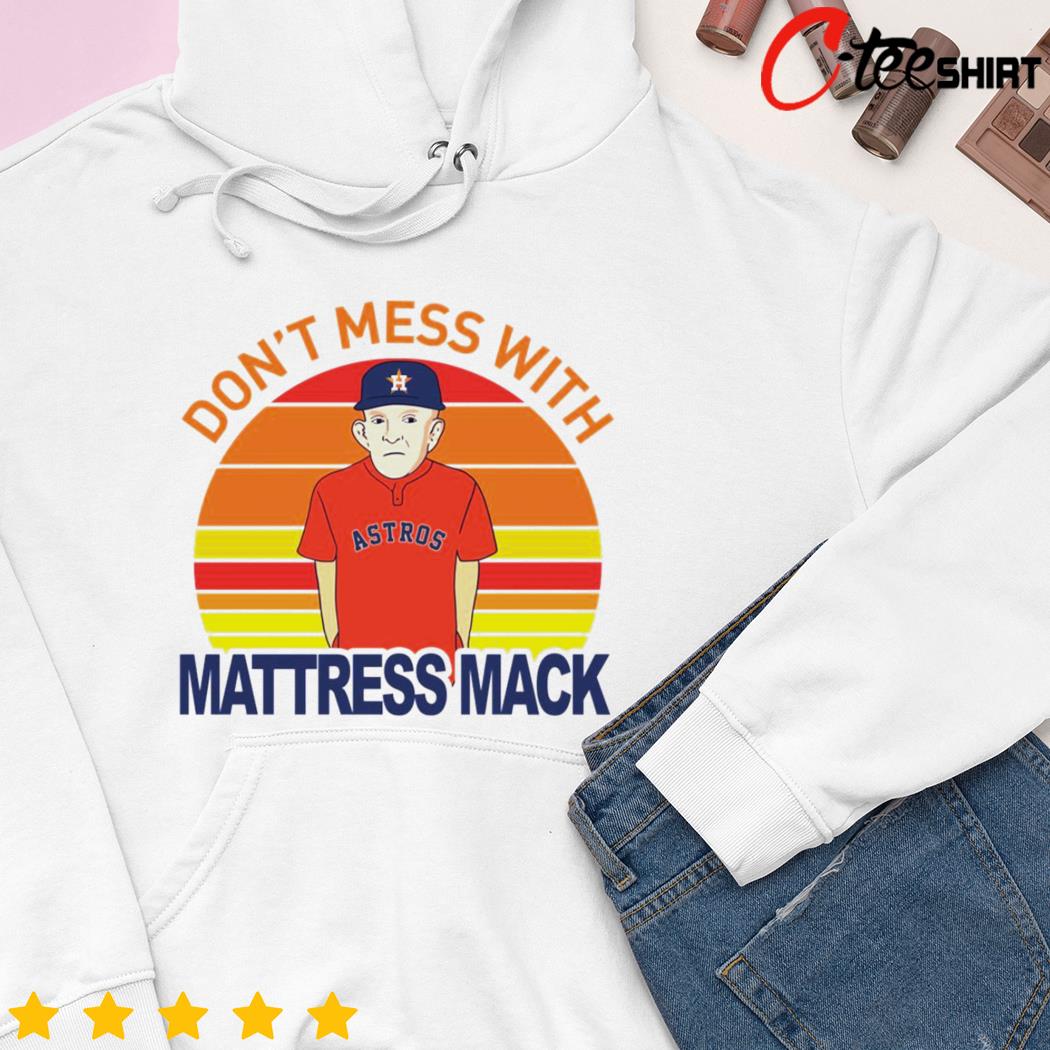 Houston Astros Don't Mess With Mattress Mack shirt, hoodie, sweater, long  sleeve and tank top