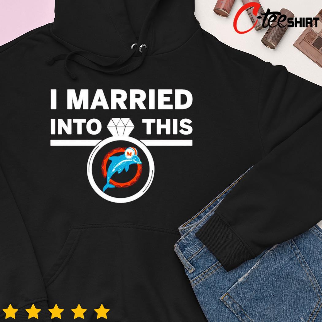 Official i married into this ring miamI dolphins T-shirt, hoodie, sweater,  long sleeve and tank top