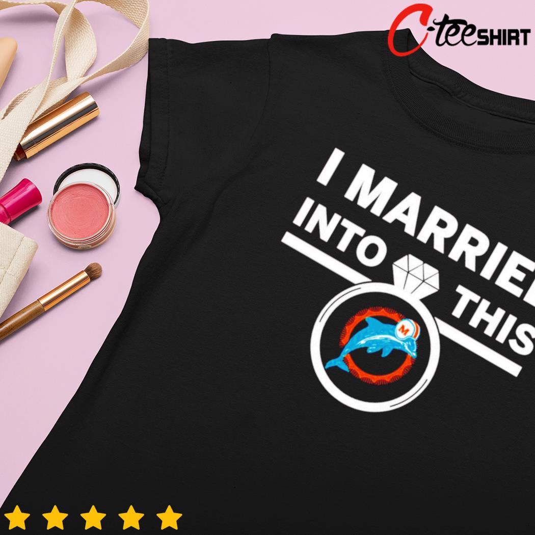 I Married Into This Miami Dolphins T-Shirt,tank top, v-neck for