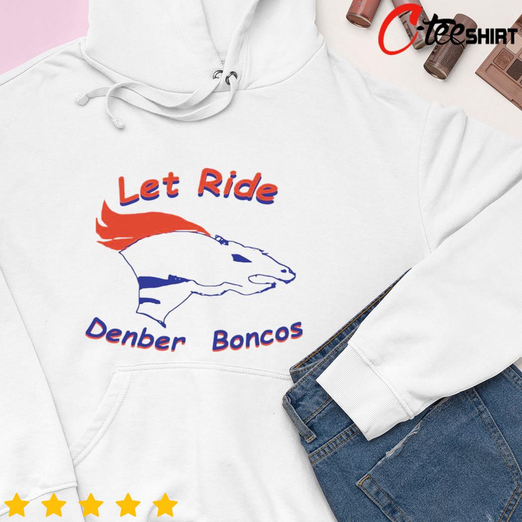 Let Ride Denber Boncos T Shirt For Unisex - TheKingShirtS