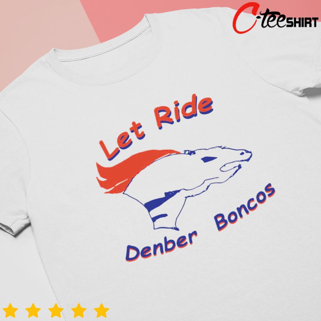 Let ride denber boncos shirt 