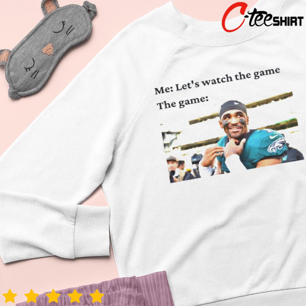 The Game Jalen Hurts me let's watch the game Philadelphia Eagles shirt,  hoodie, sweater, long sleeve and tank top