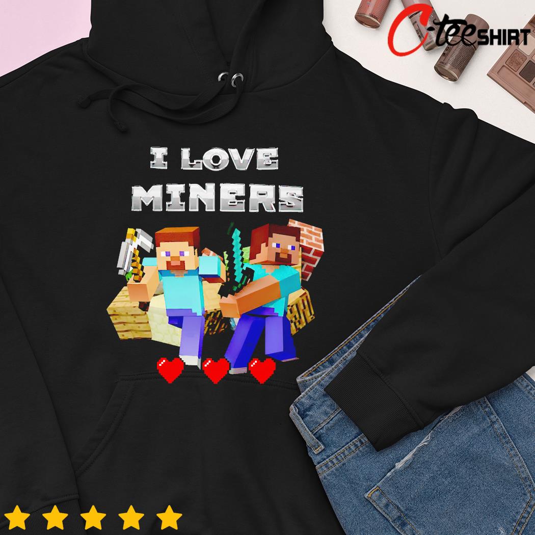 Minecraft I love miners 2023 shirt, hoodie, sweater, long sleeve and tank  top