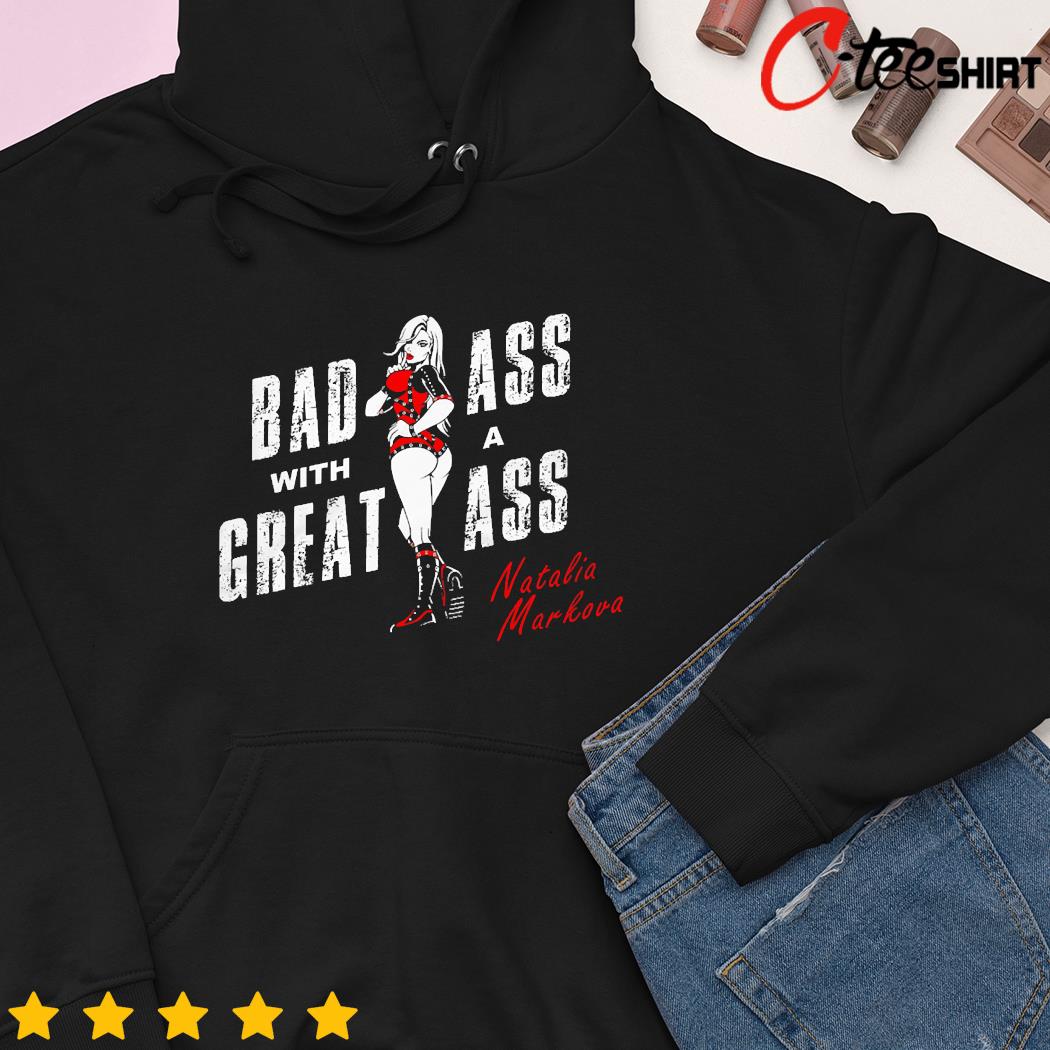 Bad as with a great ass Natalia Markova shirt, hoodie, sweater, long sleeve  and tank top