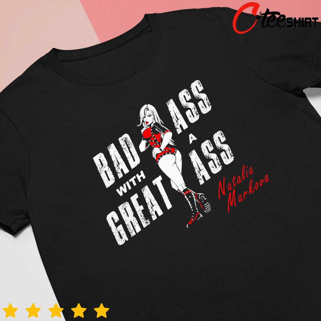 Bad as with a great ass Natalia Markova shirt, hoodie, sweater, long sleeve  and tank top