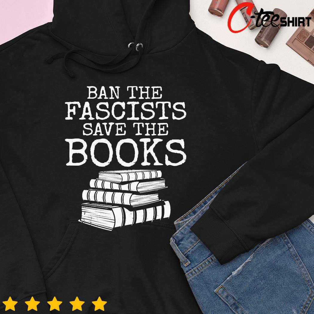Ban the fascists save the books t- hoodie