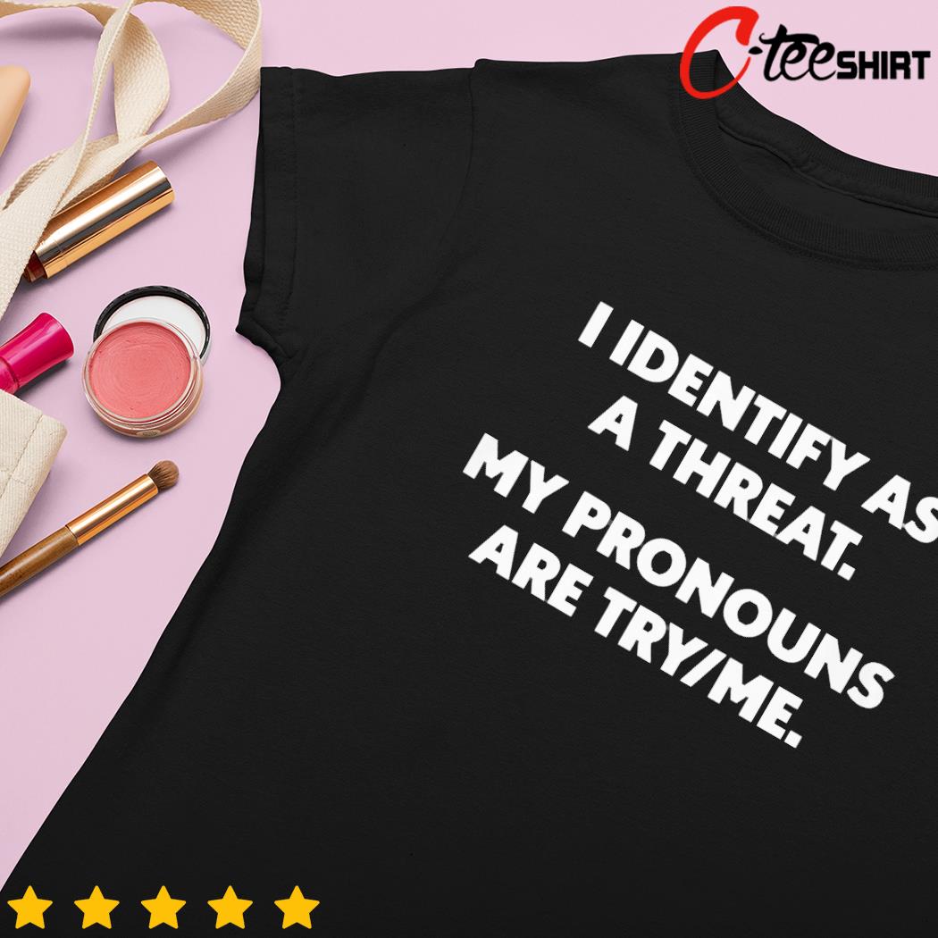 I identify as a threat my pronouns are try me 2023 t- ladies-tee