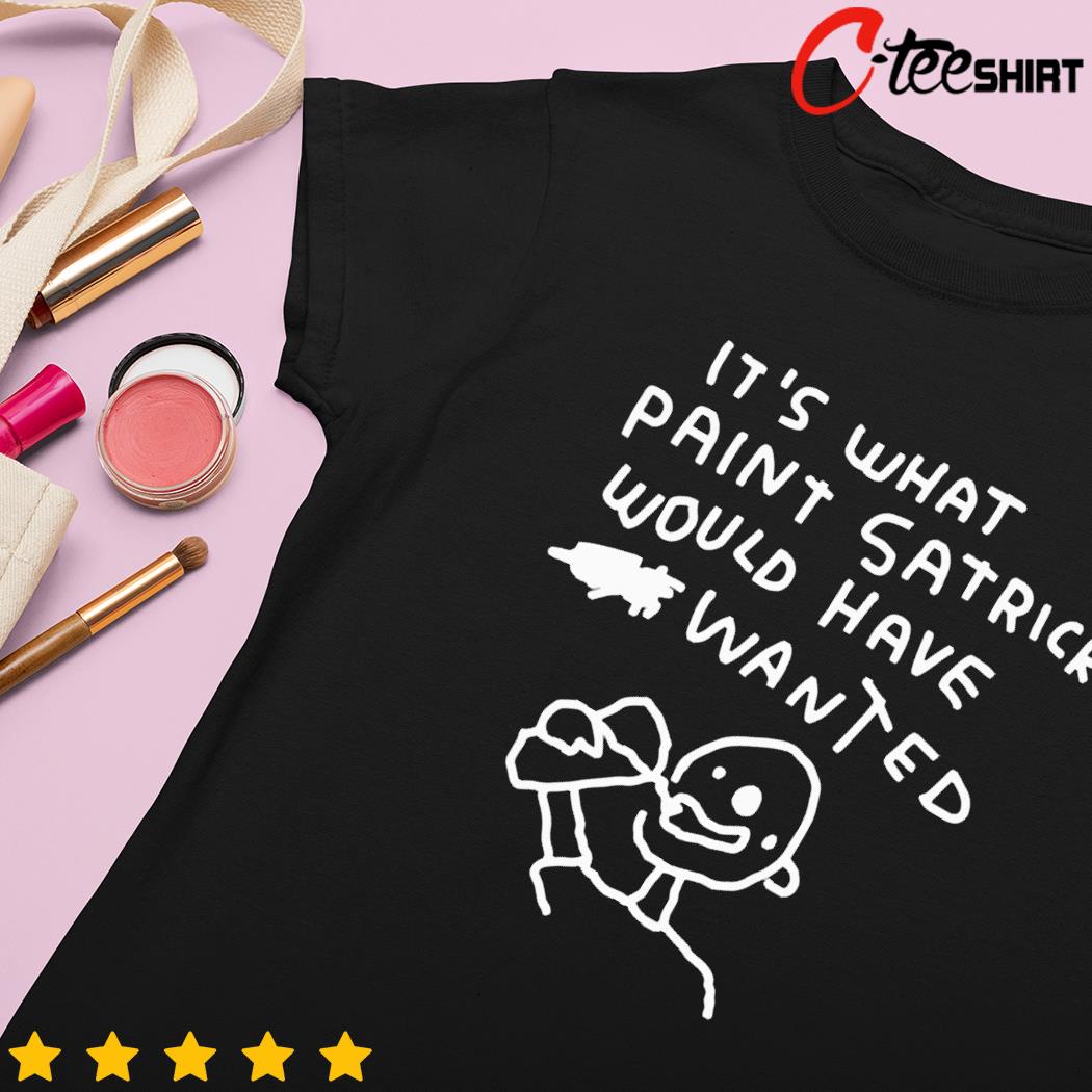 It's what paint satrick would have wanted ladies-tee