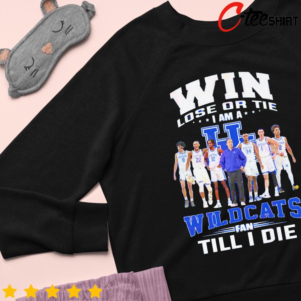 Kentucky Wildcats Win lose or tie I am a Wildcats fan till I die t- sweater