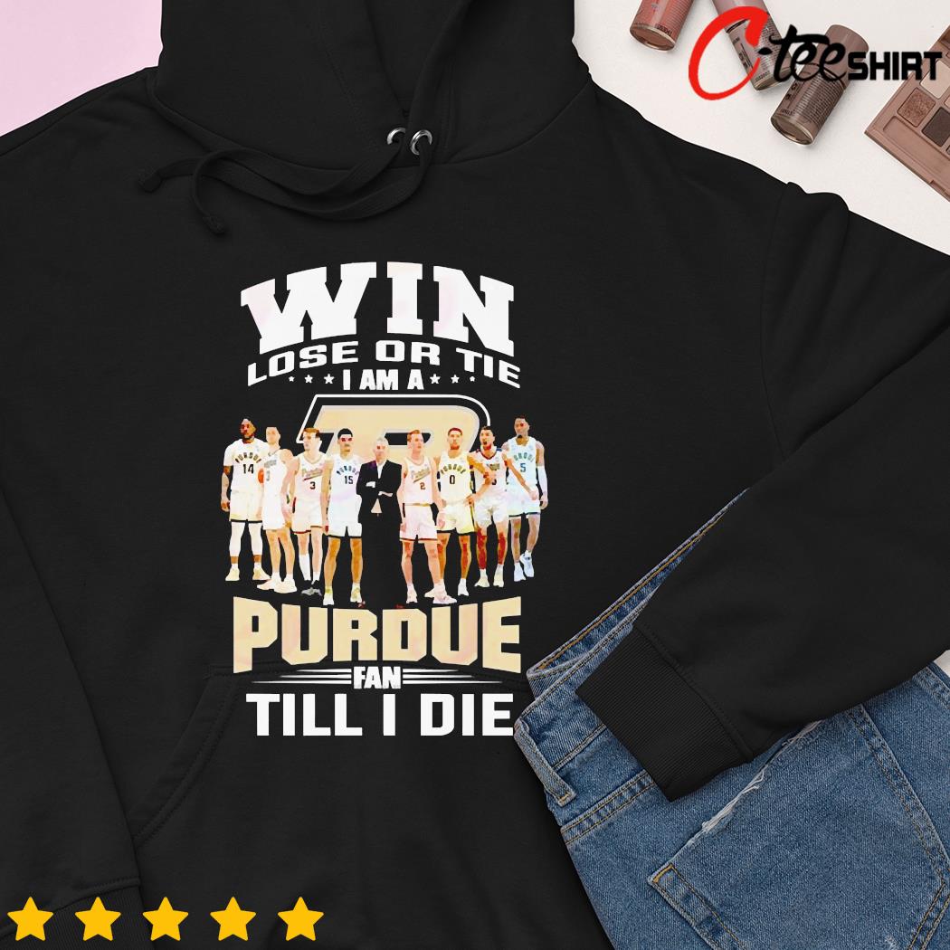 Purdue Boilermakers Win lose or tie I am a Purdue fan till I die t- hoodie