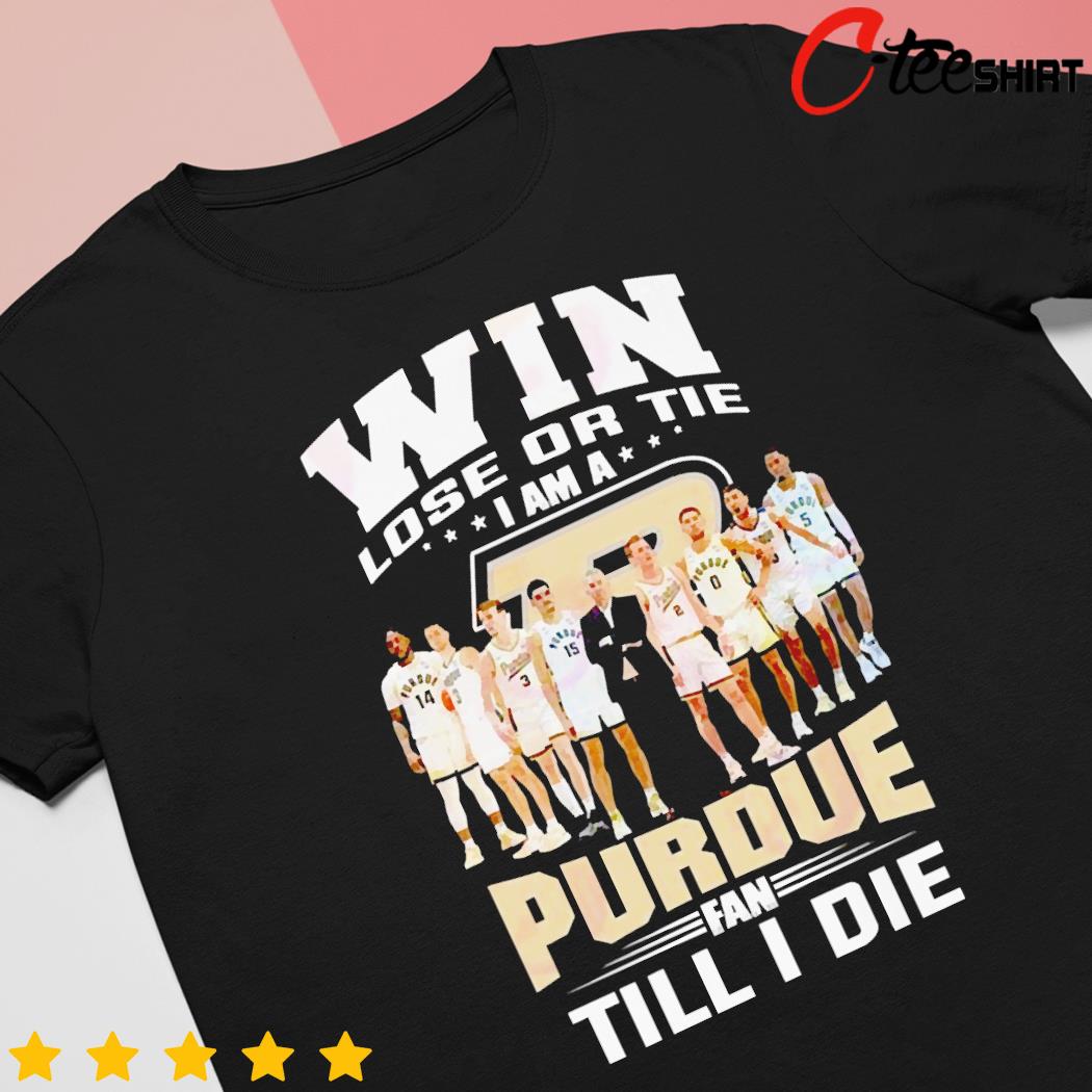 Purdue Boilermakers Win lose or tie I am a Purdue fan till I die t-shirt