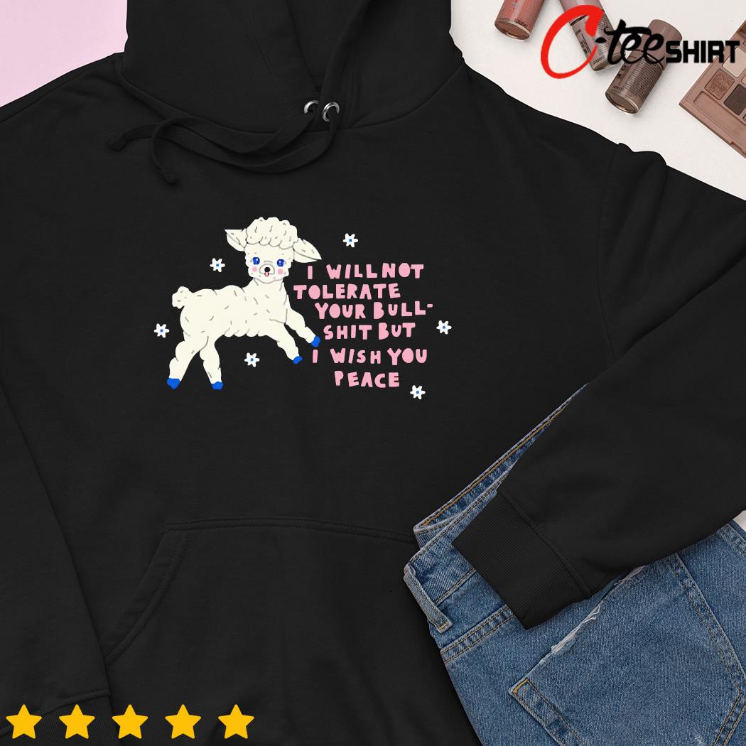 Sheep I will not tolerate your bull shit but i wish you peace hoodie