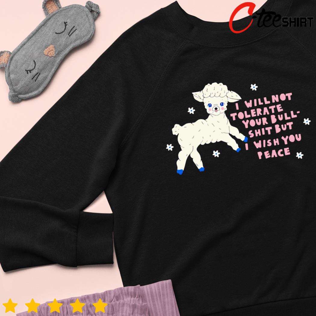 Sheep I will not tolerate your bull shit but i wish you peace sweater