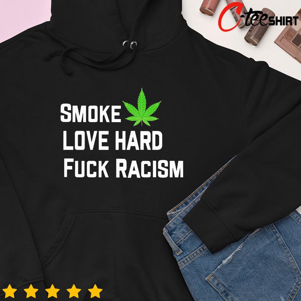 Smoke weed love hard fuck racism hoodie