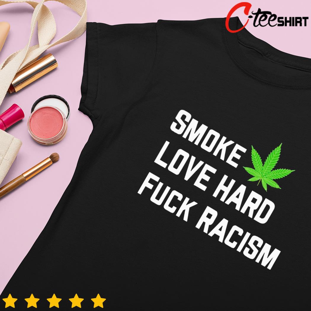 Smoke weed love hard fuck racism ladies-tee