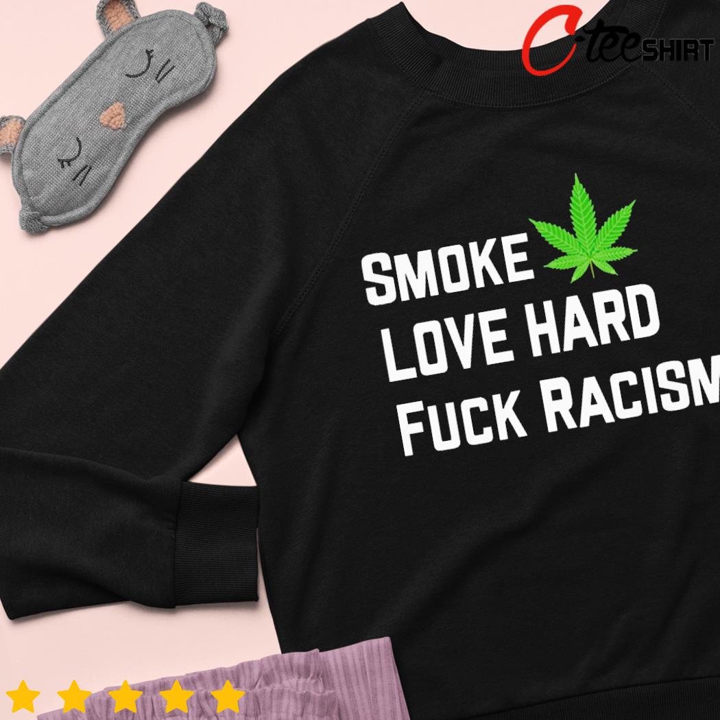 Smoke weed love hard fuck racism sweater