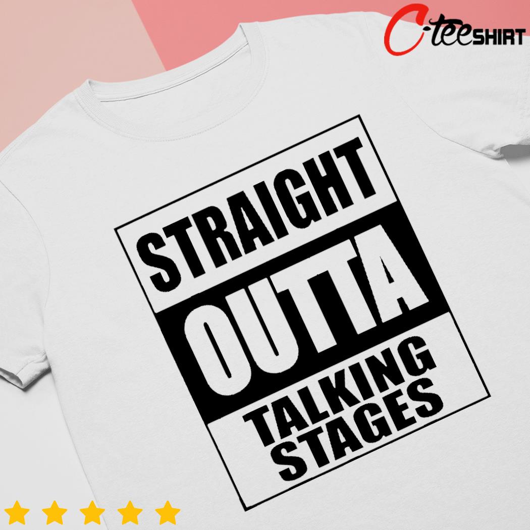 Straight outta talking stages shirt