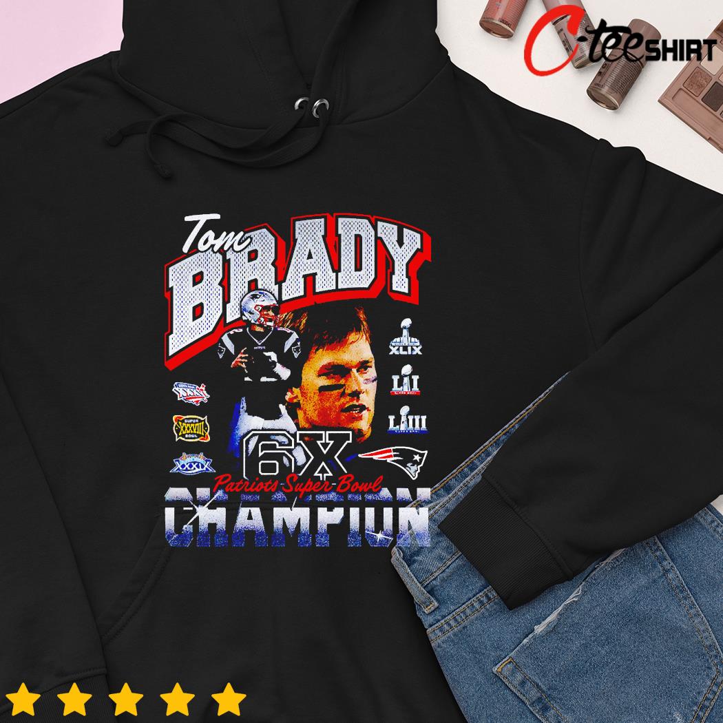 Tom Brady New England Patriots Six-Time Super Bowl Champion shirt, hoodie,  sweater, long sleeve and tank top