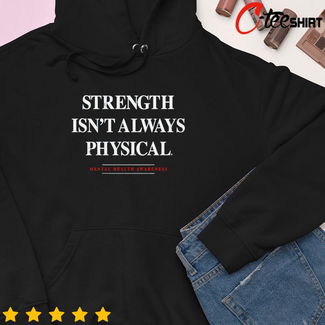 Strength isn't always physical mental health awareness shirt