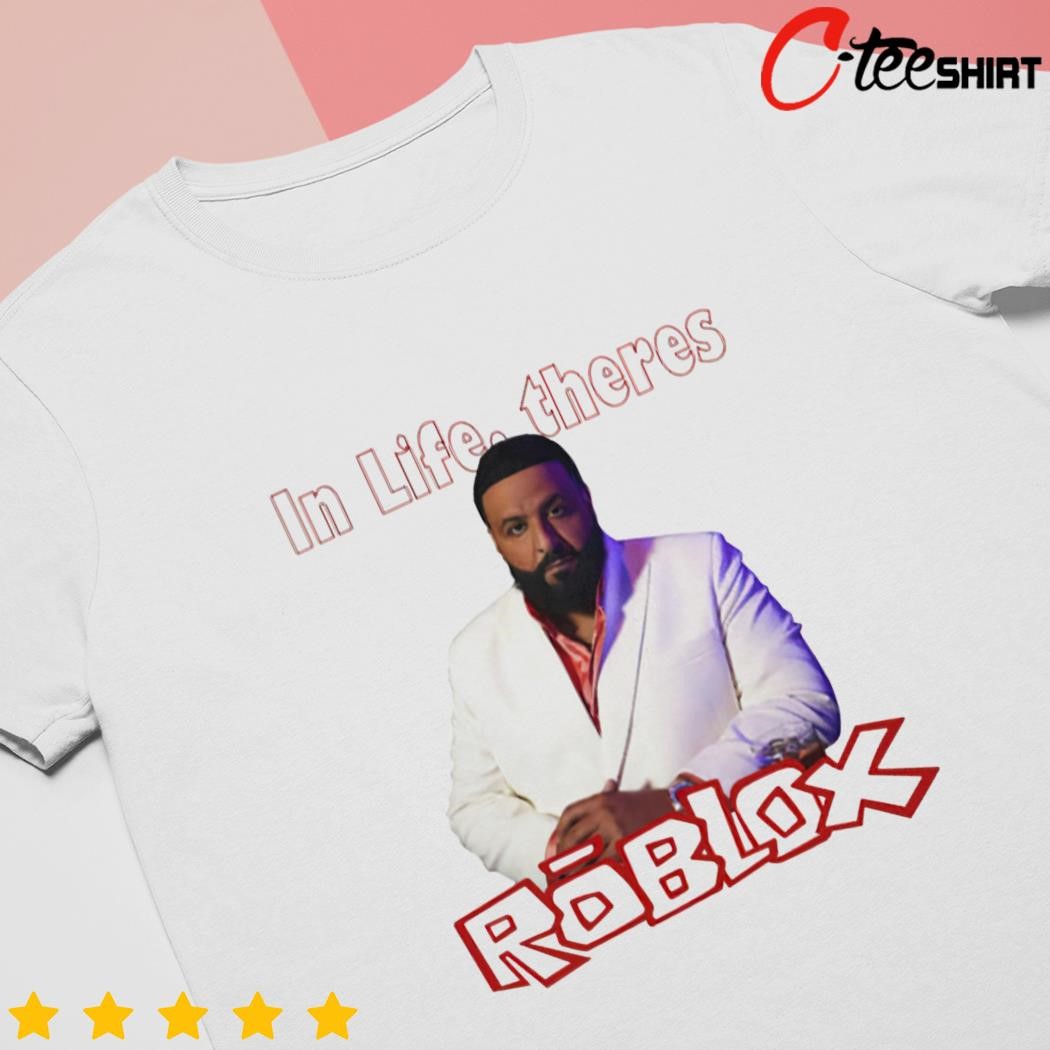 In Life Theres Roblox DJ KHALED Meme T-shirt 