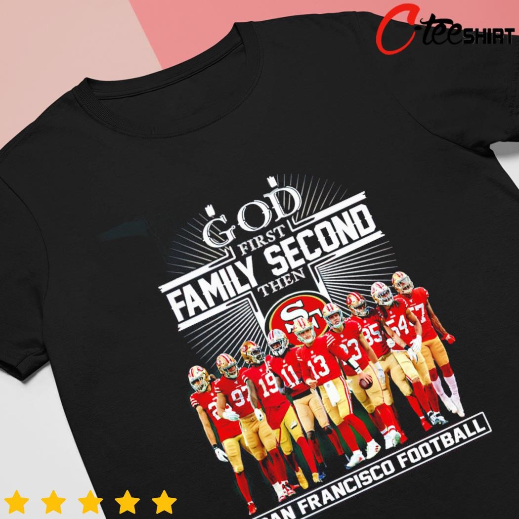 God First Family Second Then San Francisco 49ers Football 2023 Shirt,  hoodie, sweater, long sleeve and tank top