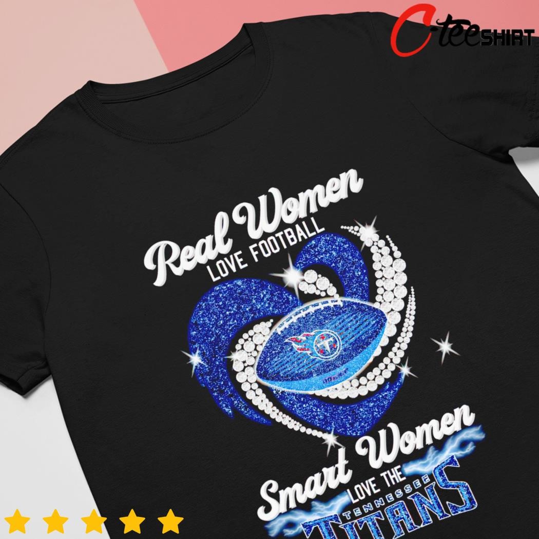 Real women love football smart women love the Tennessee Titans shirt,  hoodie, sweater, long sleeve and tank top