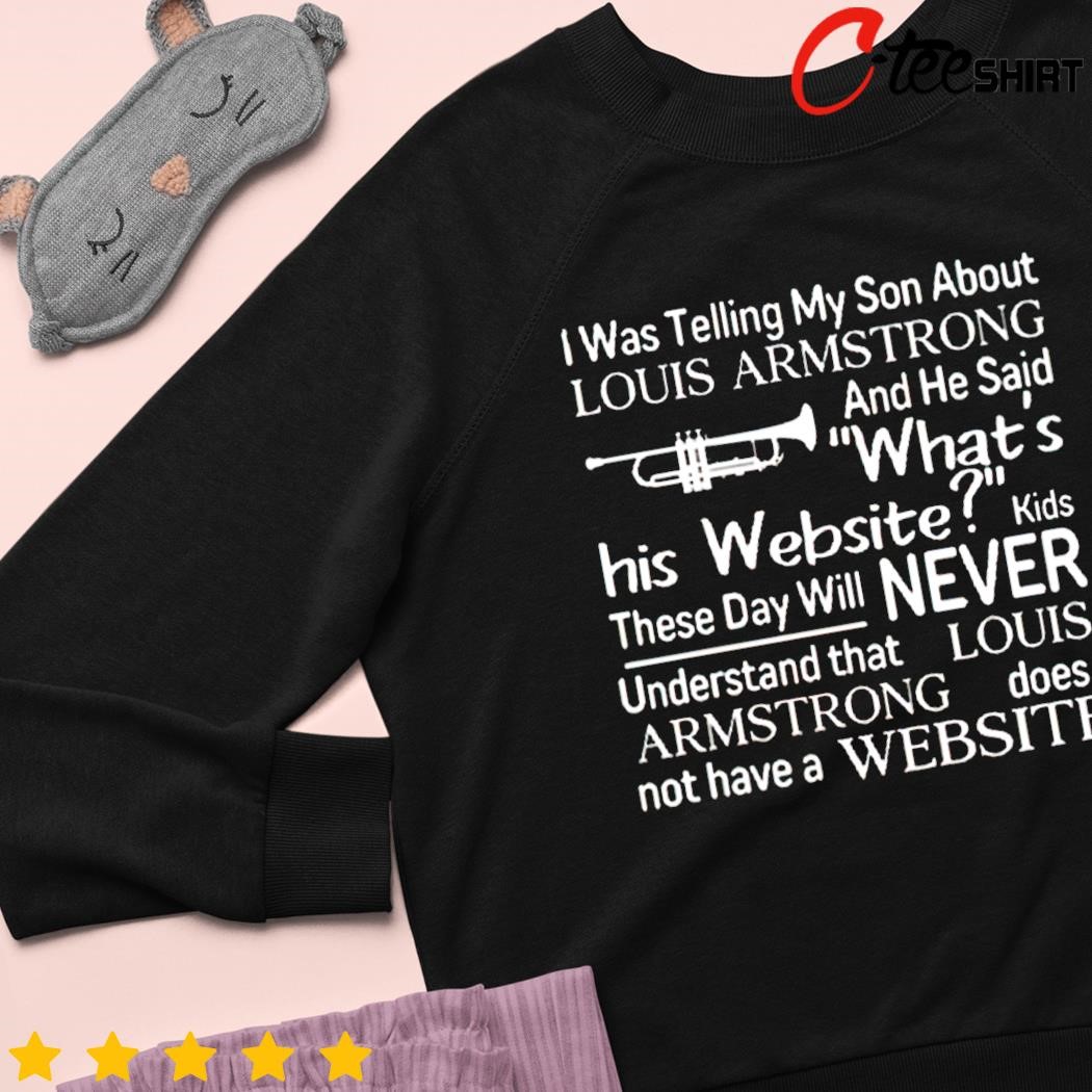 I Was Telling My Son About Louis Armstrong And He Said His Website T-Shirt  Active