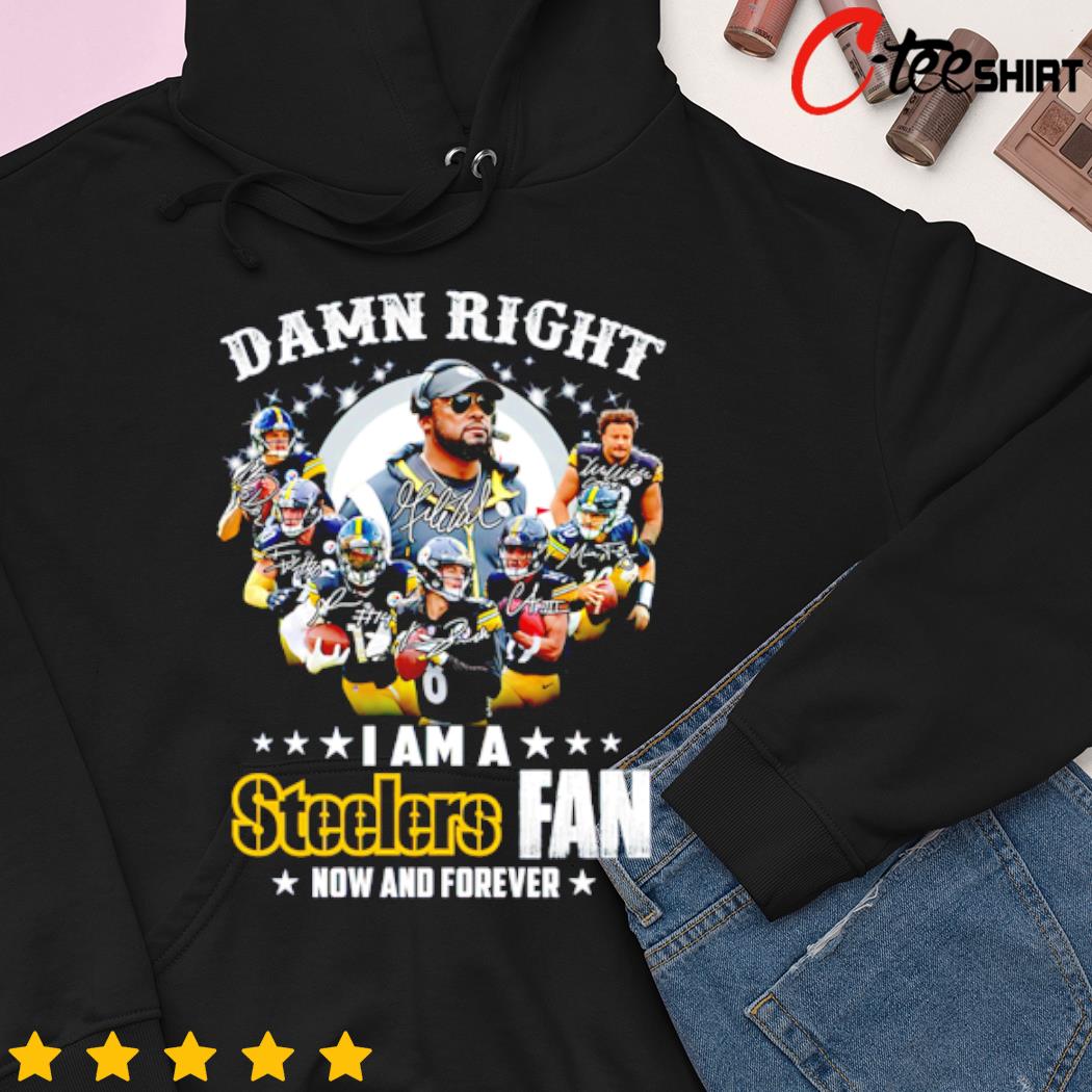 Damn Right I am a Steelers fan now and forever signatures shirt, hoodie,  sweater, long sleeve and tank top