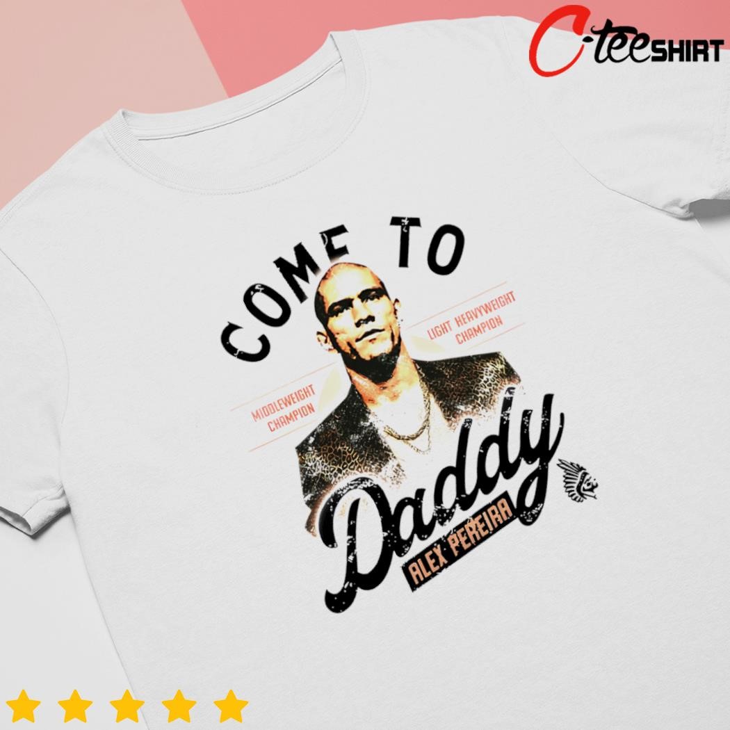 Alex Pereira come to daddy middleweight champion light heavyweight champion shirt