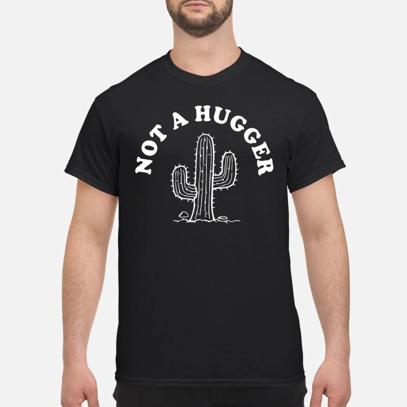 cactus not a hugger shirt