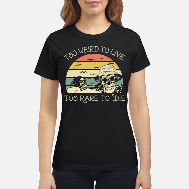 too weird to live to rare to die shirt