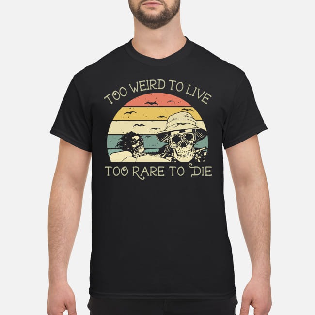 too weird to live to rare to die shirt