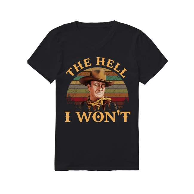 John Wayne The Hell I Won't Vintage shirt, sweater, hoodie and tank top