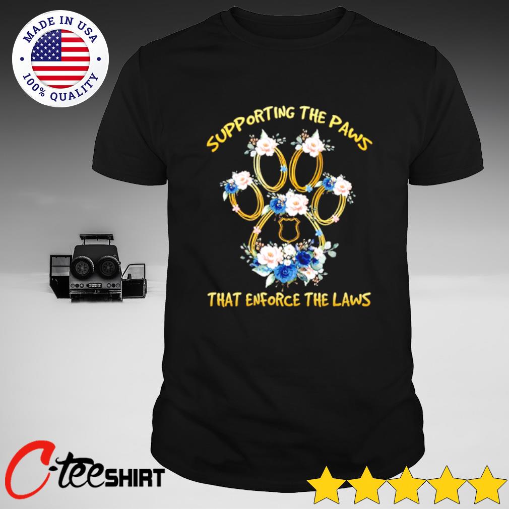 supporting the paws that enforce the laws shirt