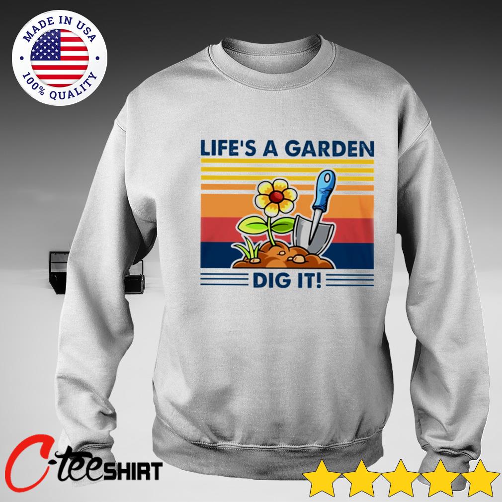 life's a garden dig it t shirt