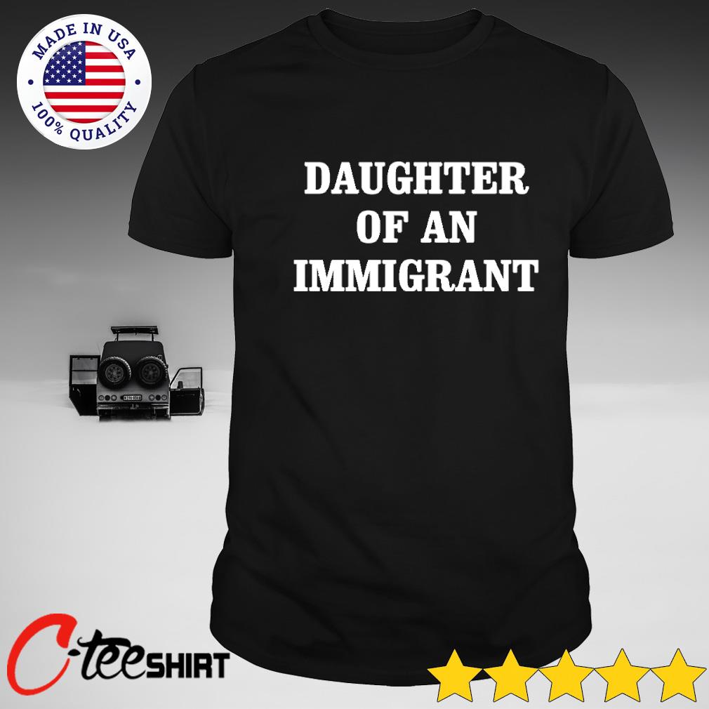 daughter of an immigrant t shirt